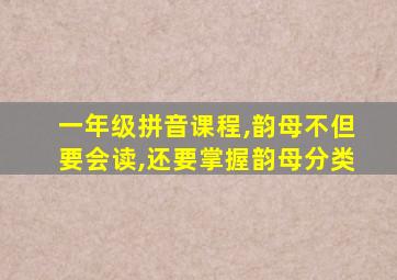 一年级拼音课程,韵母不但要会读,还要掌握韵母分类