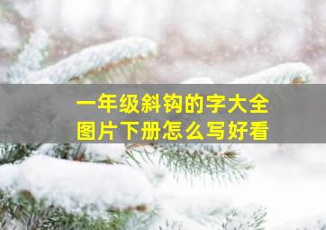 一年级斜钩的字大全图片下册怎么写好看