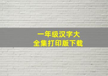 一年级汉字大全集打印版下载