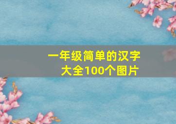 一年级简单的汉字大全100个图片