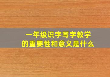 一年级识字写字教学的重要性和意义是什么