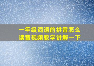 一年级词语的拼音怎么读音视频教学讲解一下