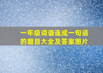 一年级词语连成一句话的题目大全及答案图片