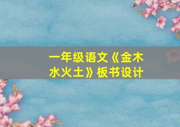 一年级语文《金木水火土》板书设计