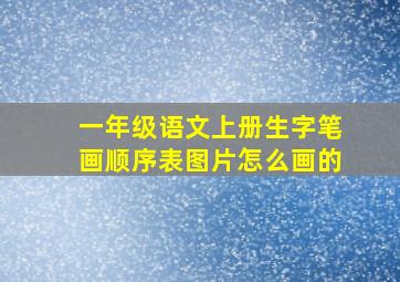 一年级语文上册生字笔画顺序表图片怎么画的