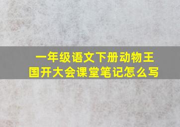 一年级语文下册动物王国开大会课堂笔记怎么写