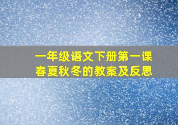 一年级语文下册第一课春夏秋冬的教案及反思