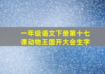 一年级语文下册第十七课动物王国开大会生字