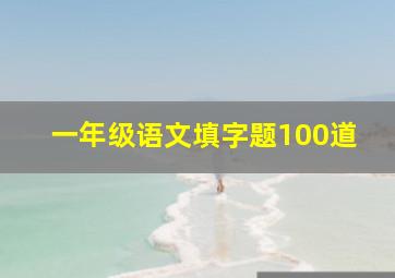 一年级语文填字题100道