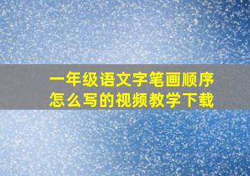 一年级语文字笔画顺序怎么写的视频教学下载