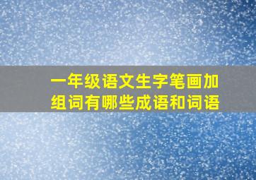 一年级语文生字笔画加组词有哪些成语和词语