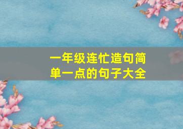 一年级连忙造句简单一点的句子大全