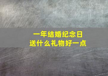 一年结婚纪念日送什么礼物好一点