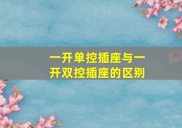 一开单控插座与一开双控插座的区别