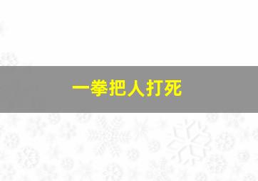 一拳把人打死