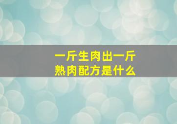 一斤生肉出一斤熟肉配方是什么