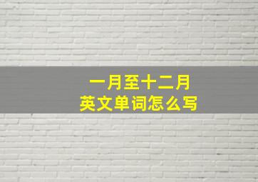 一月至十二月英文单词怎么写