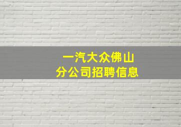 一汽大众佛山分公司招聘信息