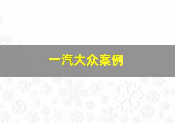 一汽大众案例