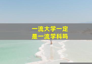 一流大学一定是一流学科吗