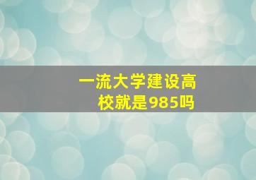 一流大学建设高校就是985吗