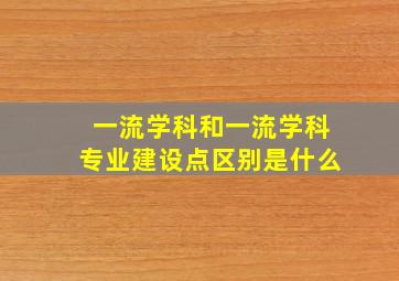 一流学科和一流学科专业建设点区别是什么