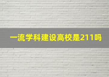 一流学科建设高校是211吗