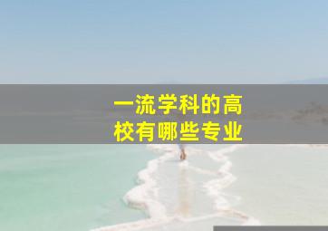 一流学科的高校有哪些专业