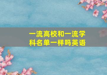 一流高校和一流学科名单一样吗英语