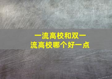 一流高校和双一流高校哪个好一点