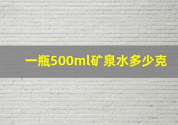 一瓶500ml矿泉水多少克