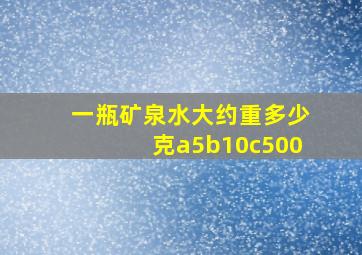 一瓶矿泉水大约重多少克a5b10c500