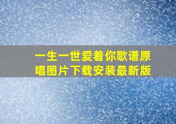 一生一世爱着你歌谱原唱图片下载安装最新版