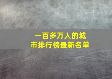 一百多万人的城市排行榜最新名单