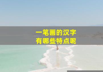 一笔画的汉字有哪些特点呢