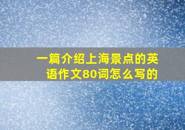 一篇介绍上海景点的英语作文80词怎么写的