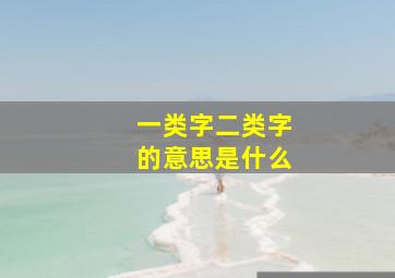 一类字二类字的意思是什么