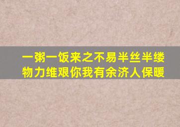 一粥一饭来之不易半丝半缕物力维艰你我有余济人保暖