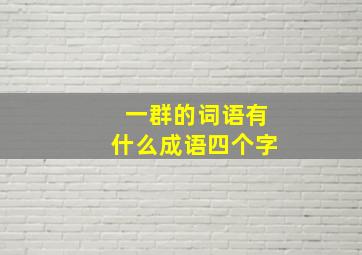 一群的词语有什么成语四个字