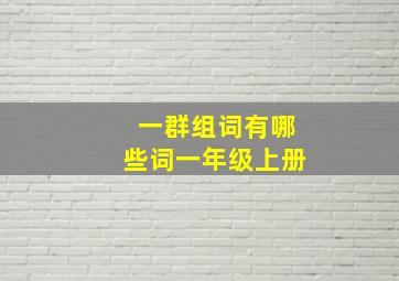 一群组词有哪些词一年级上册