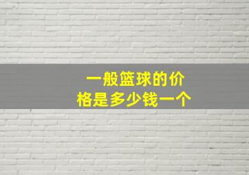 一般篮球的价格是多少钱一个