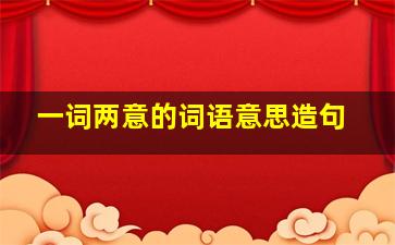 一词两意的词语意思造句