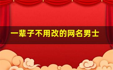 一辈子不用改的网名男士