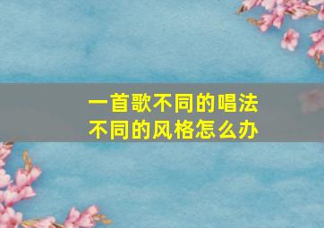 一首歌不同的唱法不同的风格怎么办