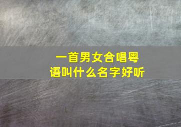 一首男女合唱粤语叫什么名字好听