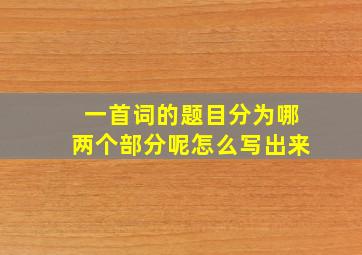 一首词的题目分为哪两个部分呢怎么写出来