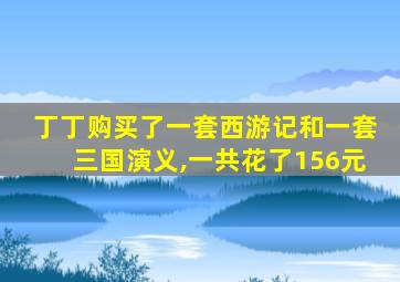 丁丁购买了一套西游记和一套三国演义,一共花了156元