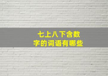 七上八下含数字的词语有哪些