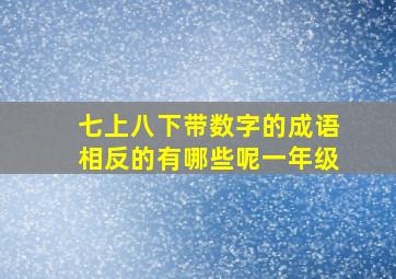 七上八下带数字的成语相反的有哪些呢一年级