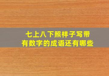 七上八下照样子写带有数字的成语还有哪些